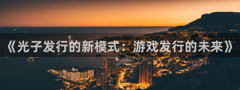 亿万28商标：《光子发行的新模式：游戏发行的未来》